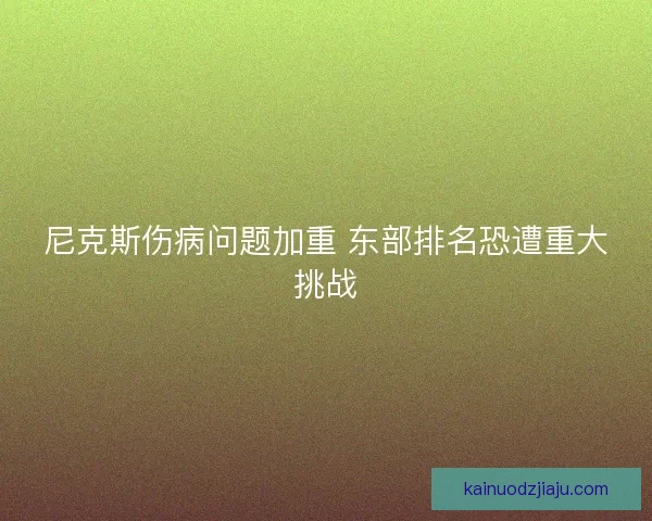 尼克斯伤病问题加重 东部排名恐遭重大挑战